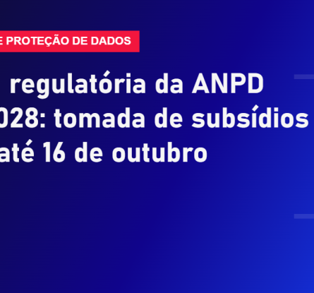 Agenda regulatória da ANPD 2027-2028: tomada de subsídios aberta até 16 de outubro