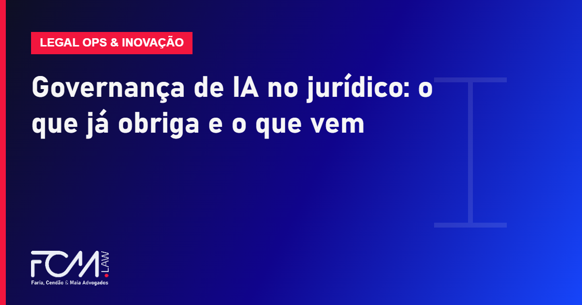 Governança de IA no jurídico: o que já obriga e o que vem